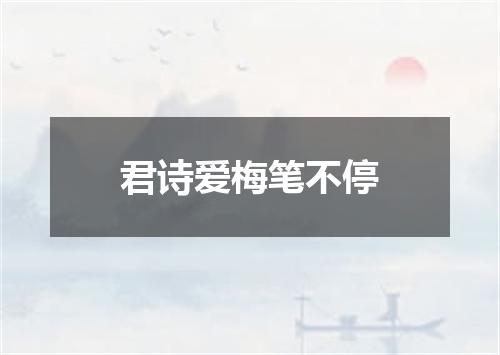 君诗爱梅笔不停
