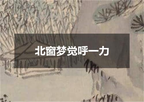北窗梦觉呼一力
