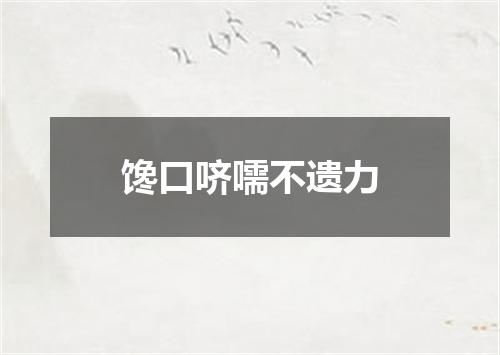 馋口哜嚅不遗力