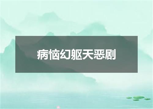 病恼幻躯天恶剧