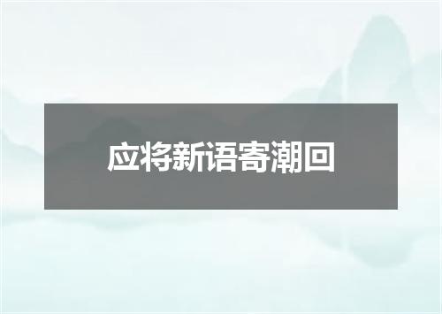 应将新语寄潮回