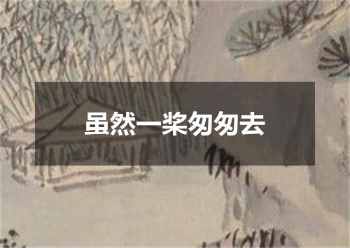 虽然一桨匆匆去