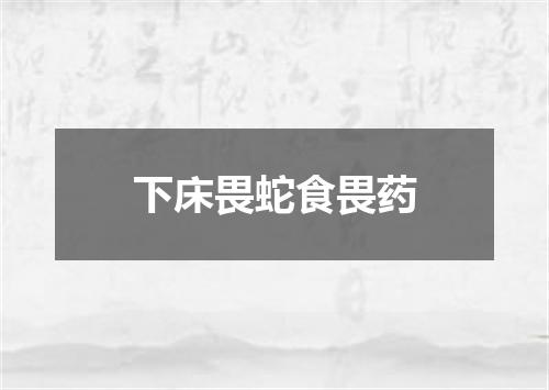 下床畏蛇食畏药