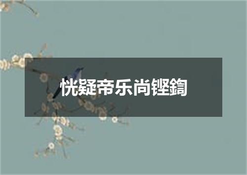 恍疑帝乐尚铿鍧
