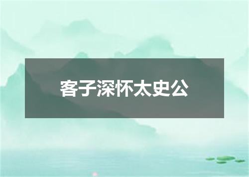 客子深怀太史公