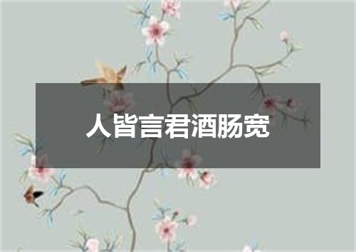 人皆言君酒肠宽