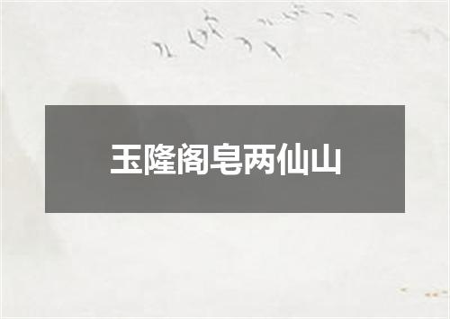 玉隆阁皂两仙山