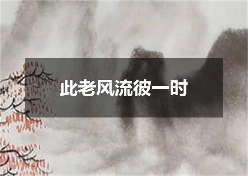 此老风流彼一时