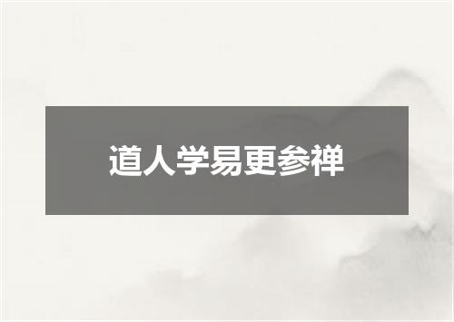 道人学易更参禅