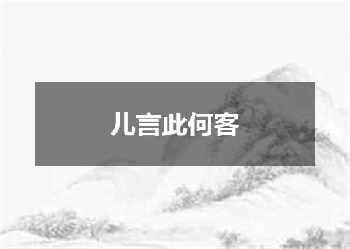 儿言此何客