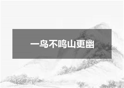 一鸟不鸣山更幽