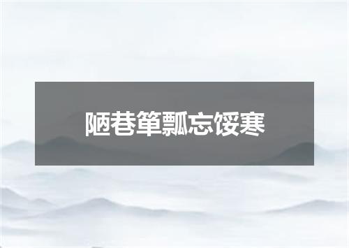 陋巷箪瓢忘馁寒