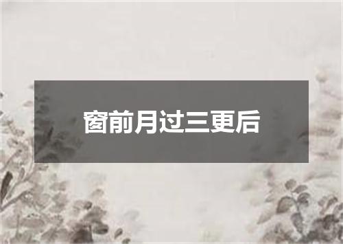 窗前月过三更后