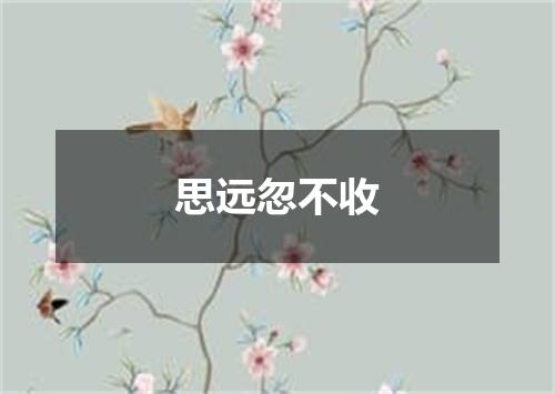 思远忽不收