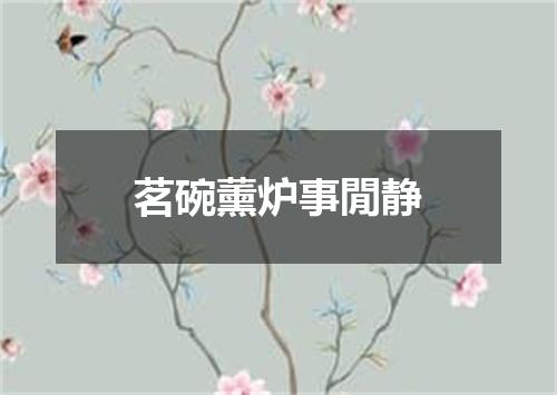 茗碗薰炉事閒静