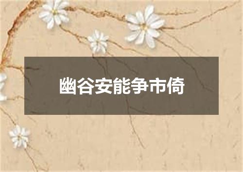幽谷安能争市倚