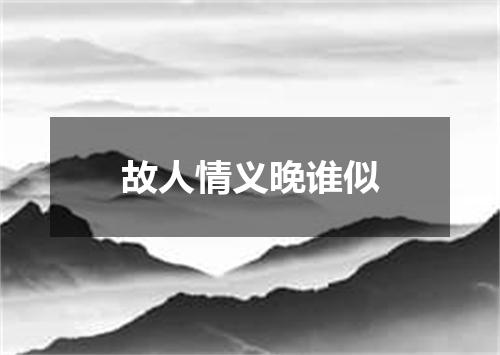 故人情义晚谁似