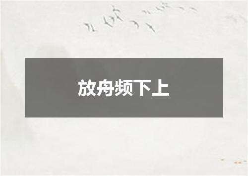 放舟频下上