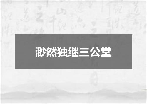 渺然独继三公堂
