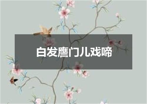 白发譍门儿戏啼