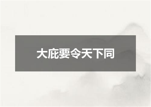 大庇要令天下同
