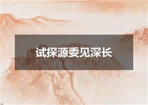 试探源委见深长