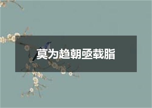 莫为趋朝亟载脂