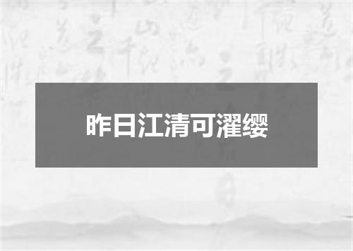 昨日江清可濯缨