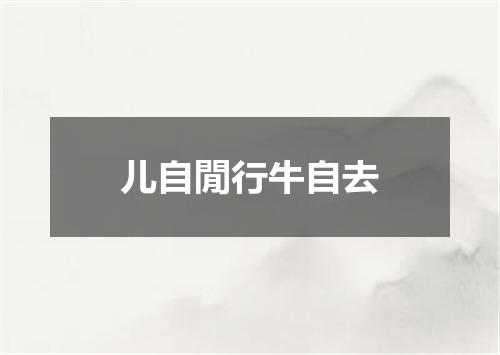 儿自閒行牛自去