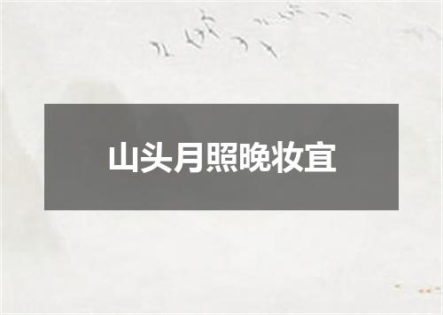 山头月照晚妆宜