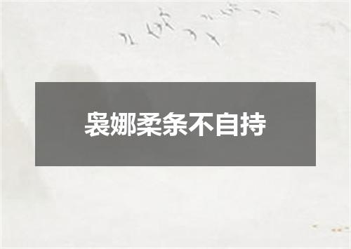 袅娜柔条不自持