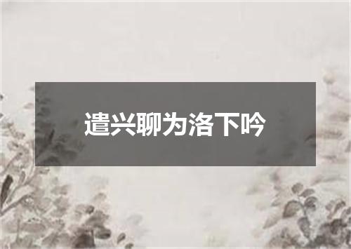 遣兴聊为洛下吟