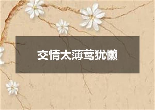 交情太薄莺犹懒
