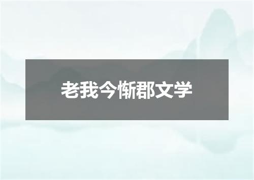 老我今惭郡文学
