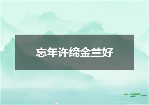 忘年许缔金兰好