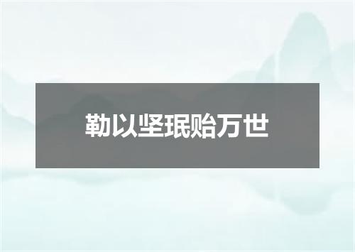 勒以坚珉贻万世
