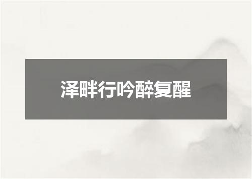 泽畔行吟醉复醒
