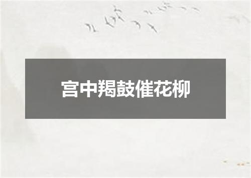宫中羯鼓催花柳