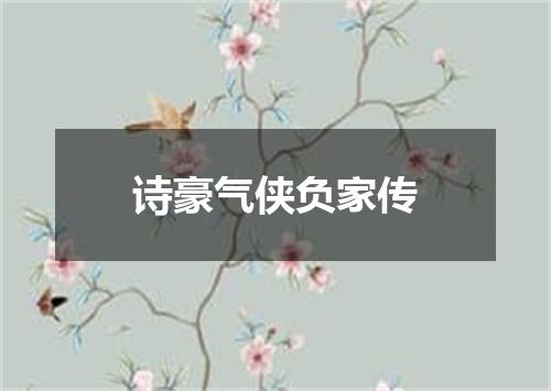 诗豪气侠负家传