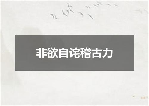 非欲自诧稽古力