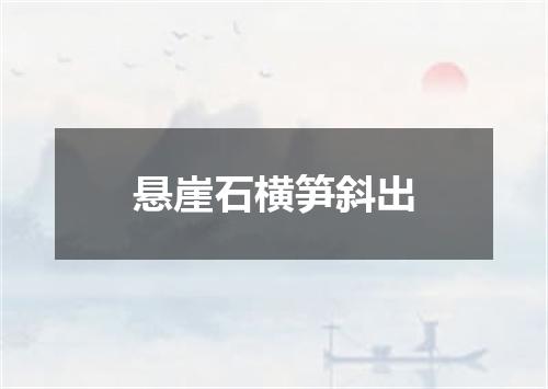 悬崖石横笋斜出
