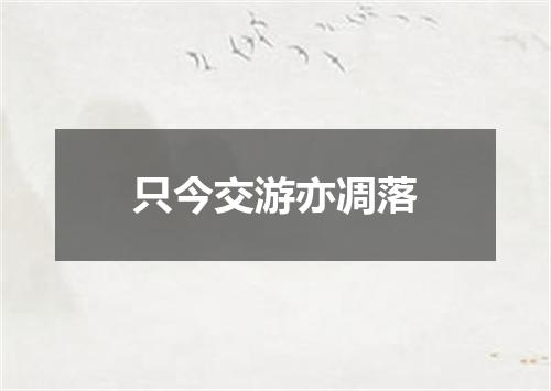 只今交游亦凋落