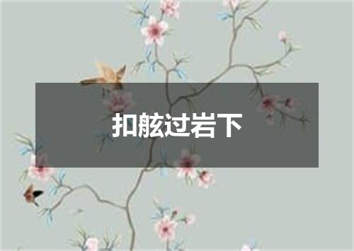 扣舷过岩下
