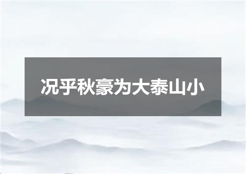 况乎秋豪为大泰山小