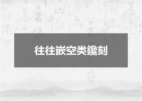 往往嵌空类鑱刻