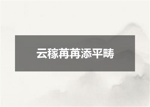 云稼苒苒添平畴