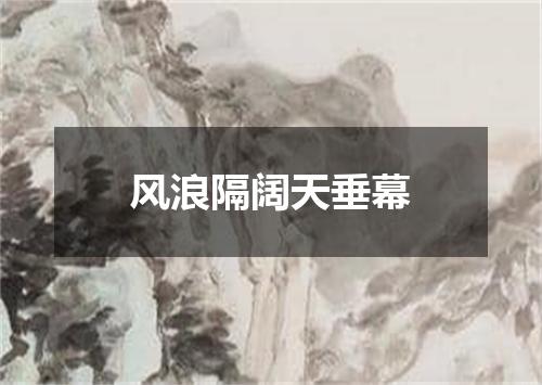 风浪隔阔天垂幕