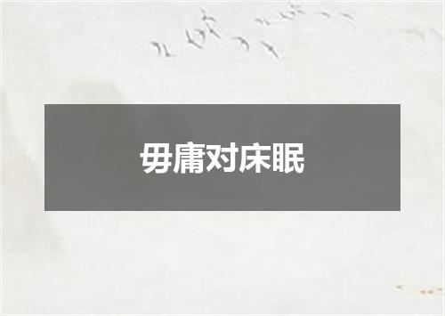 毋庸对床眠