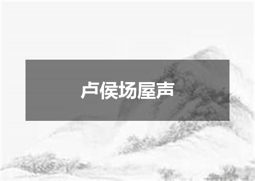 卢侯场屋声