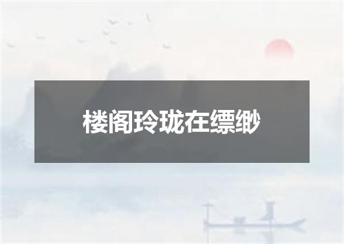 楼阁玲珑在缥缈